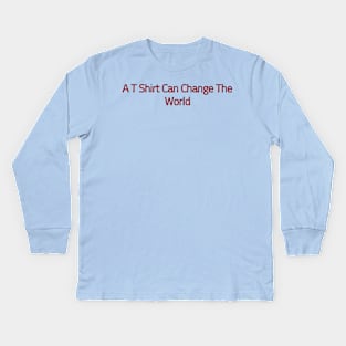 A T Shirt Can Change The World Kids Long Sleeve T-Shirt